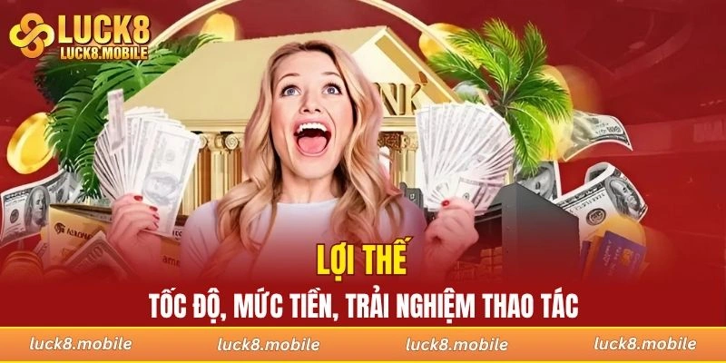 Lợi thế về tốc độ, mức tiền, trải nghiệm thao tác