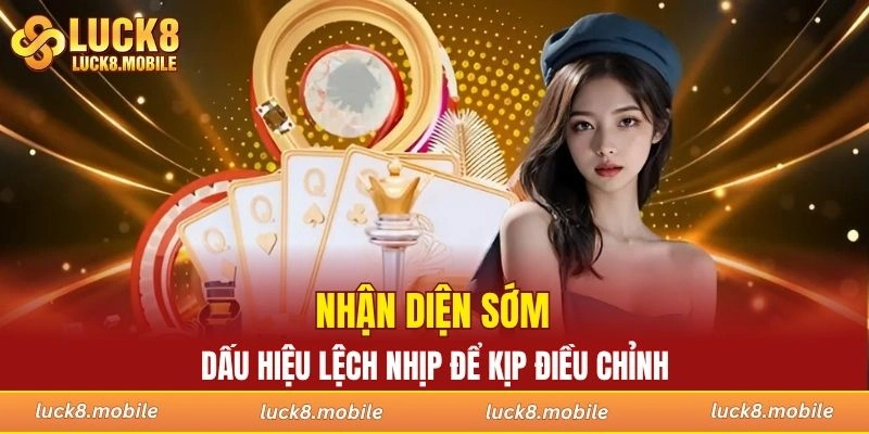 Nhận diện sớm dấu hiệu lệch nhịp để kịp điều chỉnh