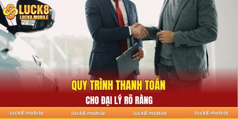 Quy trình thanh toán cho đại lý rõ ràng